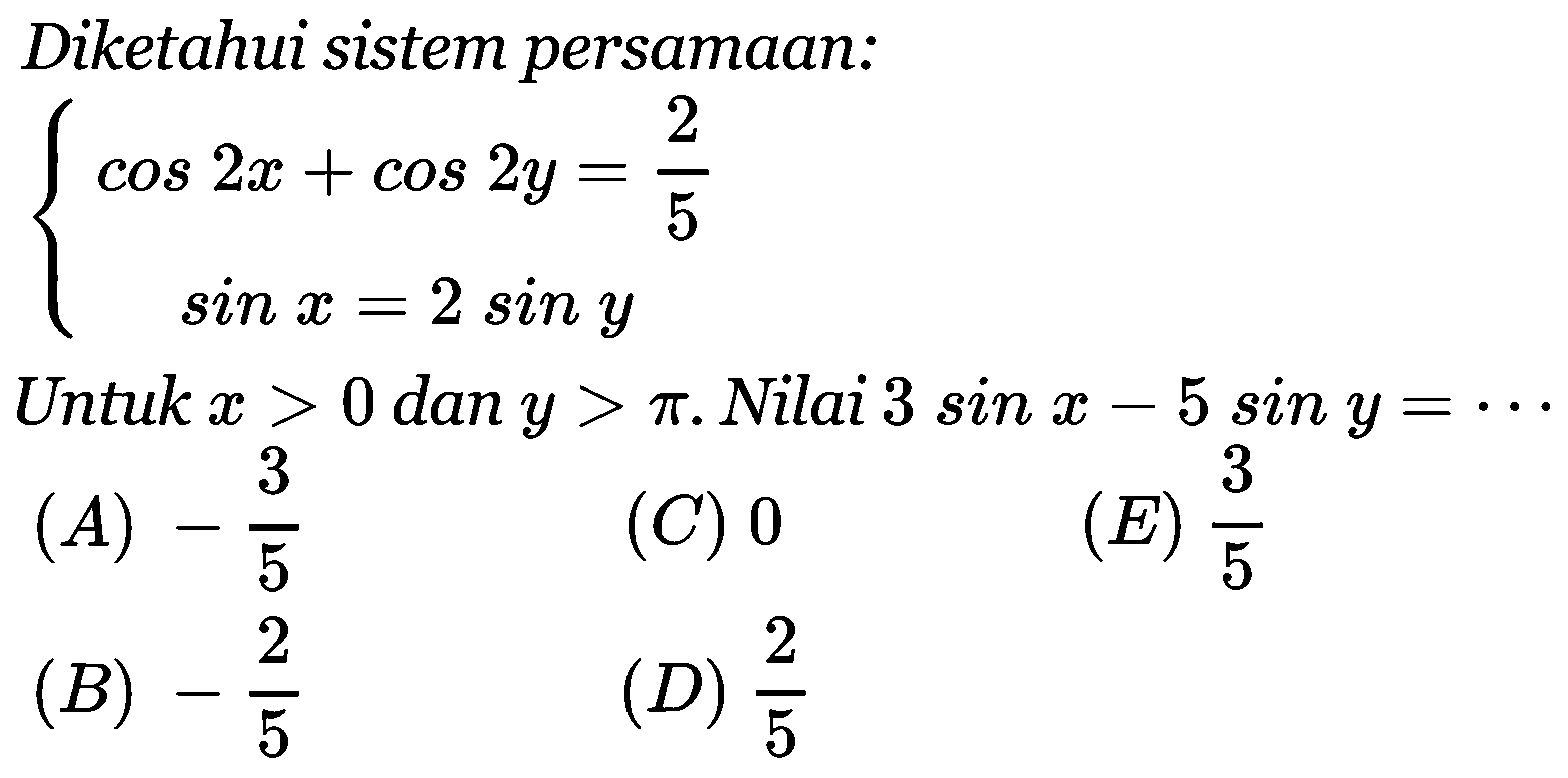 Diketahui sistem persamaan: cos 2x+cos 2y=2/5, sin x=2sin y Untuk x> 0 dan y>pi. Nilai 3sin x-5 sin y=....