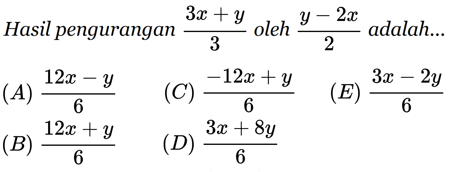 Hasil pengurangan (3x+y)/3 oleh (y-2x)/2 adalah...