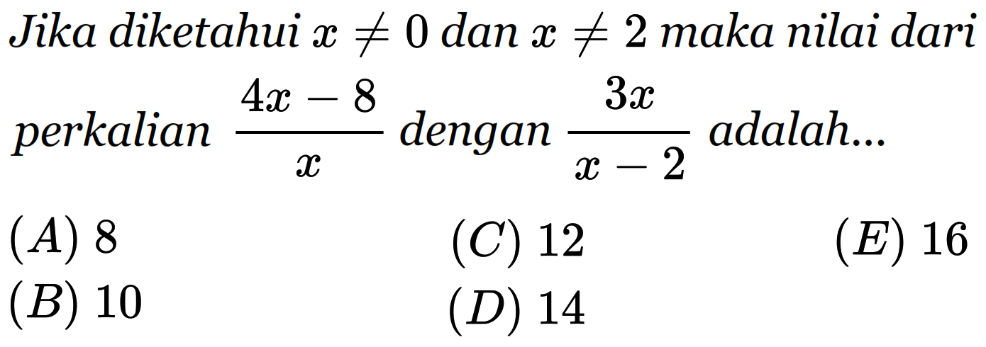 Jika diketahui x =/= 0 dan x =/= 2 maka nilai perkalian dari (4x-8)/x dengan (3x)/(x-2) adalah