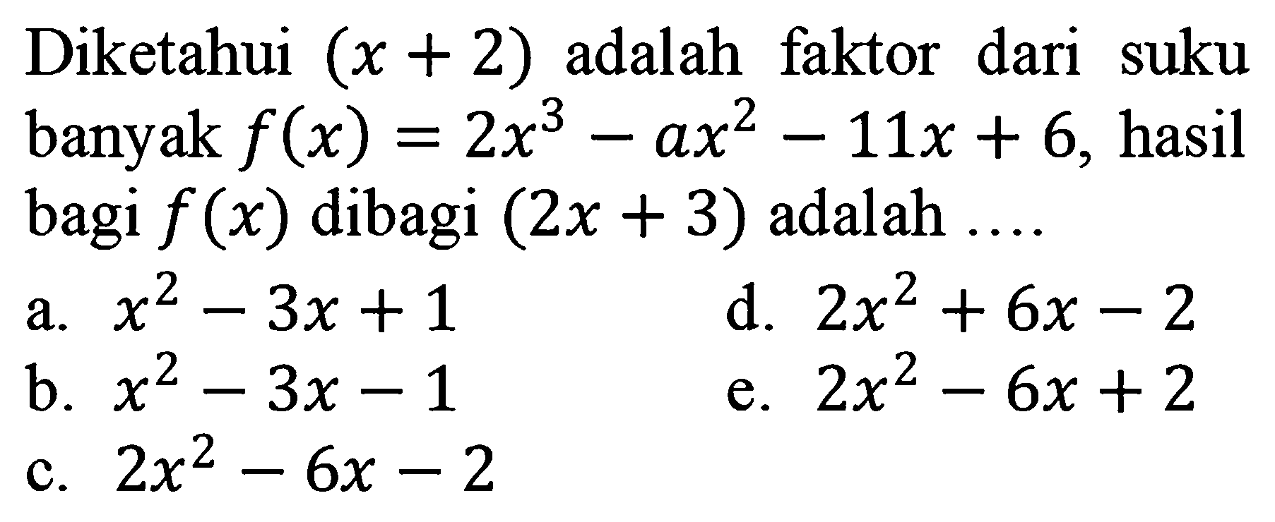 Diketahui (x+2) adalah faktor dari suku banyak f(x)=2x^3-ax^2-11x+6, hasil bagi f(x) dibagi (2x+3) adalah ....