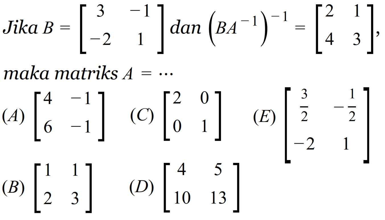 Jika B=[3 -1 -2 1] dan (BA^(-1))=[2 1 4 3], maka matriks A= ...