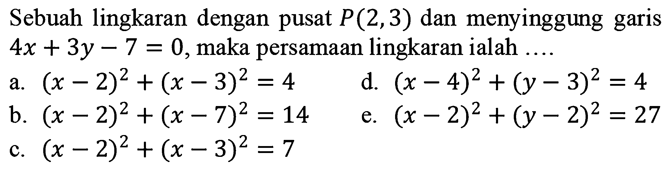 Sebuah lingkaran dengan pusat P(2,3) dan menyinggung garis 4x + 3y - 7 = 0, maka persamaan lingkaran ialah