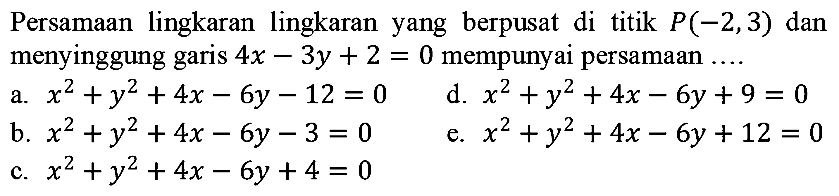 Persamaan lingkaran lingkaran yang berpusat di titik P(-2,3) dan menyinggung garis 4x-3y+2=0 mempunyai persamaan.... 