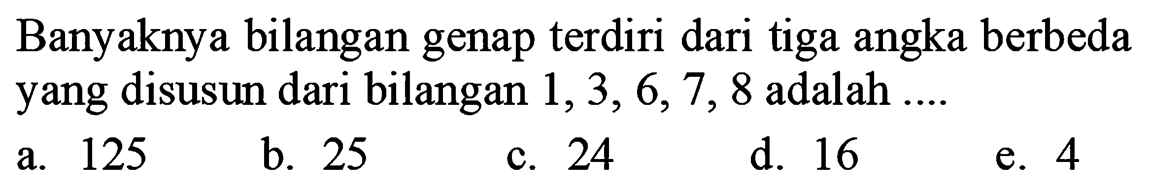 Banyaknya bilangan genap terdiri dari tiga angka berbeda yang disusun dari bilangan 1, 3, 6, 7, 8 adalah 