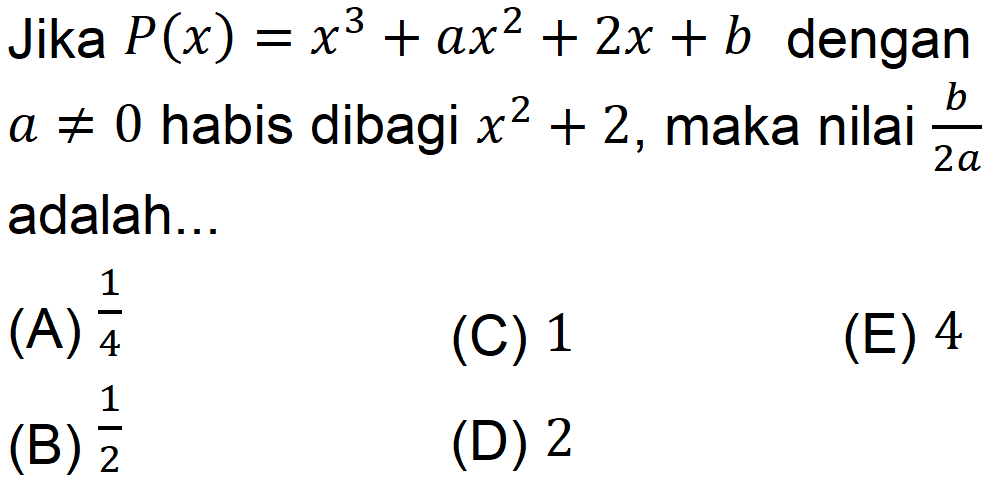 Jika P(x) = x^3+ax^2+2x+b dengan a =/=  habis dibagi x^2+2, maka nilai b/2a adalah..