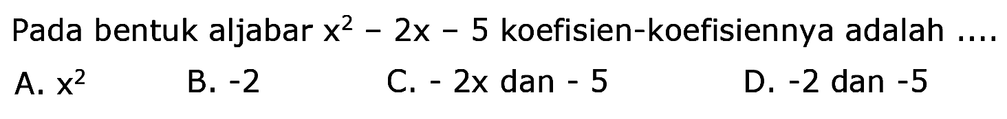 Pada bentuk aljabar x^2-2x-5 koefisien-koefisiennya adalah ....