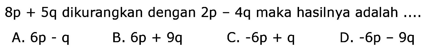 8p+5q dikurangkan dengan 2p-4q maka hasilnya adalah .... 