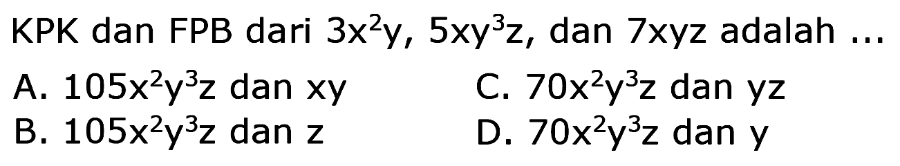 KPK dan FPB dari 3x^2 y, 5xy^3 z, dan 7xyz adalah ...