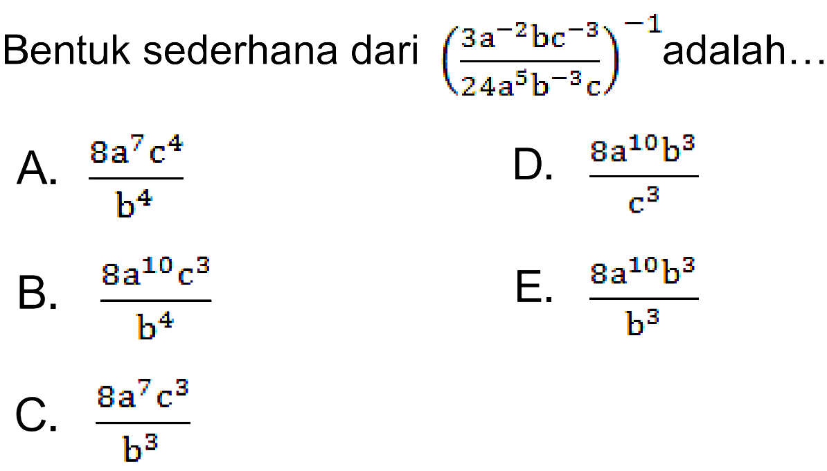 Bentuk sederhana dari ((3a^-2 b c^-3)/(24a^5 b^-3 c))^-1 adalah... 