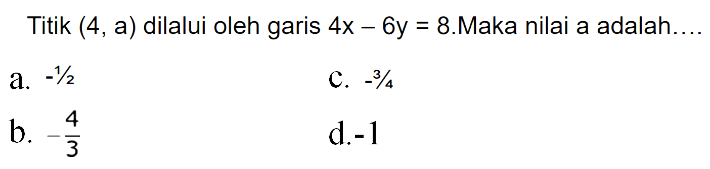 Titik (4, a) dilalui oleh garis 4x-6y=8. Maka nilai a adalah....