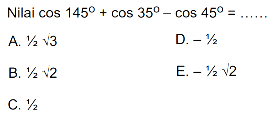 Nilai cos 145+cos 35-cos 45= .... 