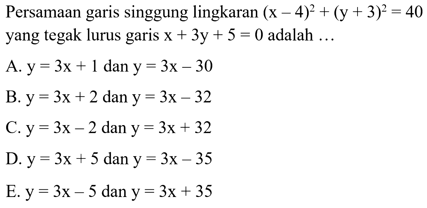 Persamaan garis singgung lingkaran (x-4)^2+(y+3)^2=40 yang tegak lurus garis x+3y+5=0 adalah ...