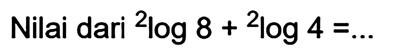 Nilai dari 2log 8 + 2og 4 = ...