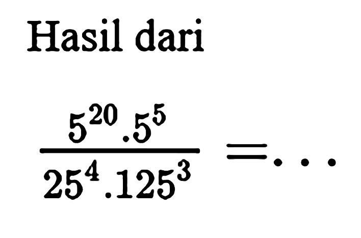 Hasil dari (5^20 . 5^5 )/(25^4 .125^3)