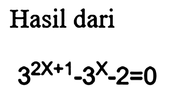 Hasil dari 3^(2X+1)-3^X-2-0