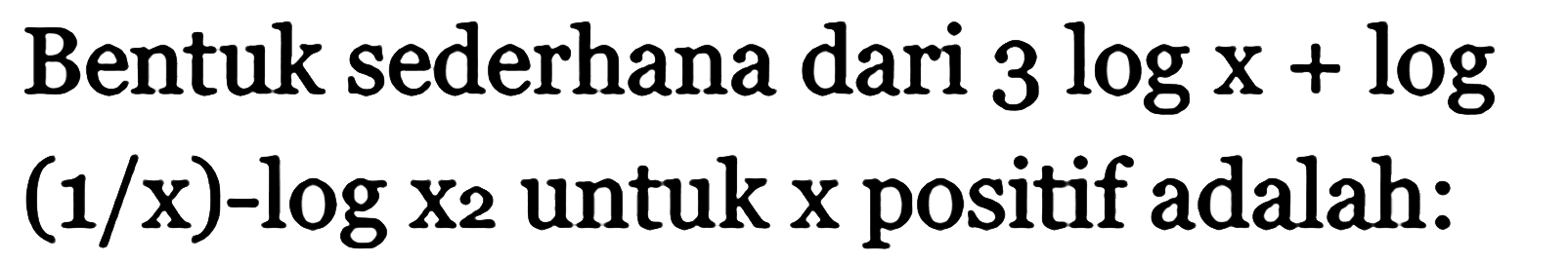 Bentuk sederhana dari 3log x + log (1/x)-log x2 untuk x positif adalah: