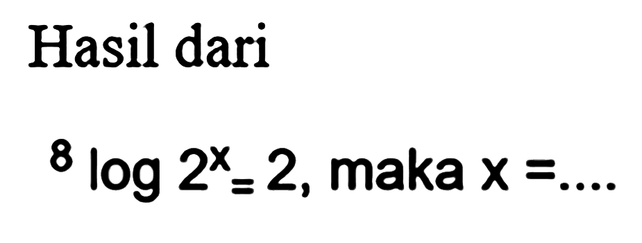 Hasil dari 8log 2^x= 2, maka x =..