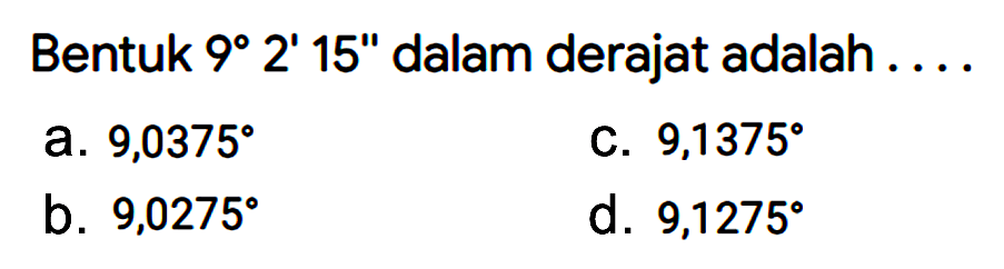 Bentuk 9 2' 15" dalam derajat adalah ....