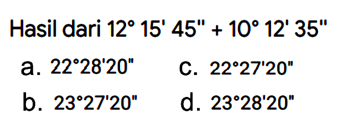 Hasil dari 12 15' 45'' + 10 12' 35''