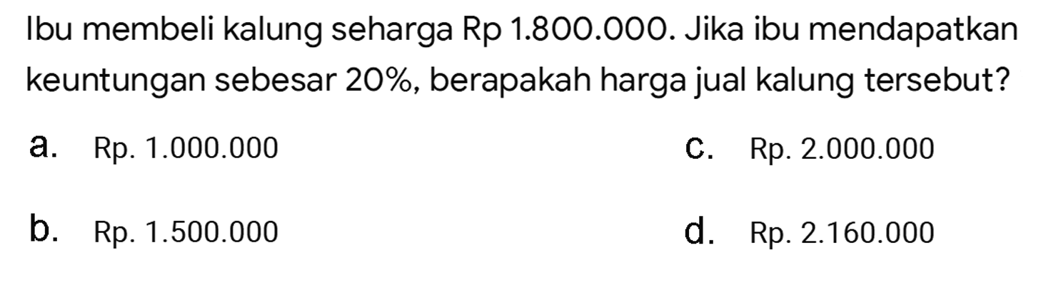 Ibu membeli kalung seharga Rp 1.800.000. Jika ibu mendapatkan keuntungan sebesar 20%, berapakah harga jual kalung tersebut?