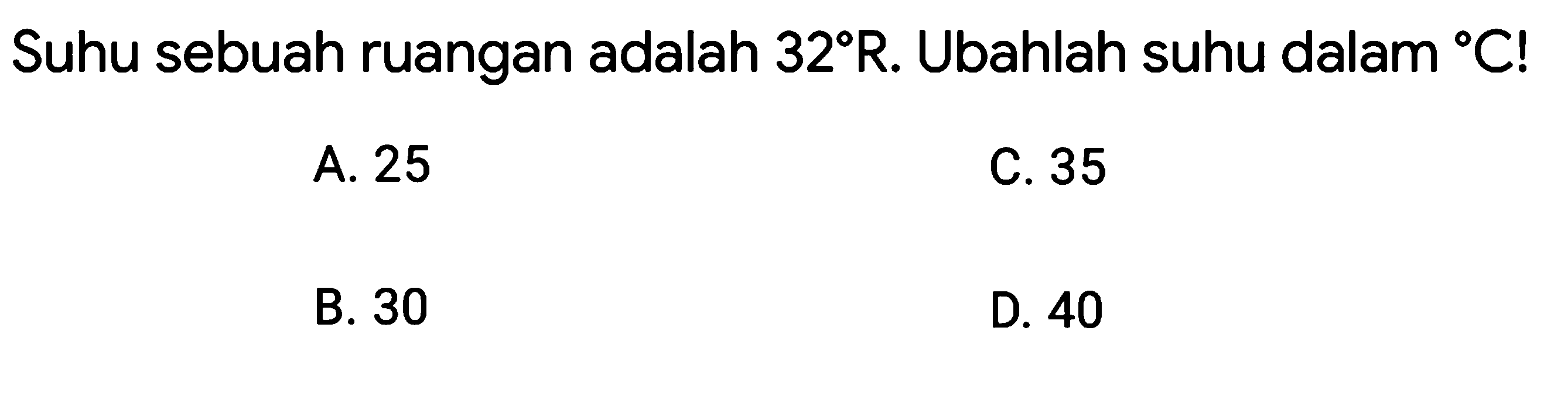 Suhu sebuah ruangan adalah 32 R. Ubahlah suhu dalam C! 