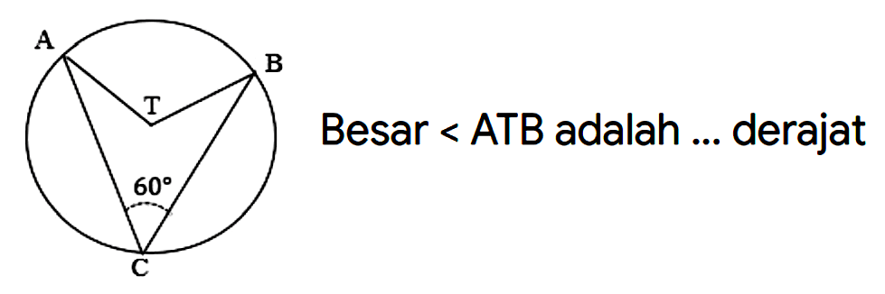 A B C T 60 Besar sudut ATB adalah ... derajat