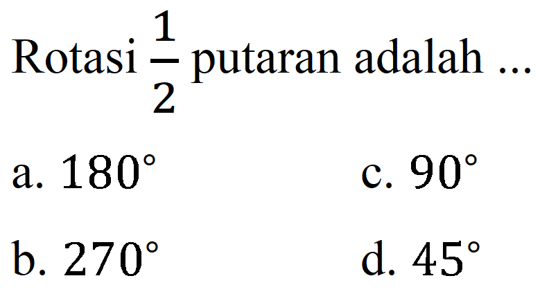 Rotasi 1/2 putaran adalah ...
