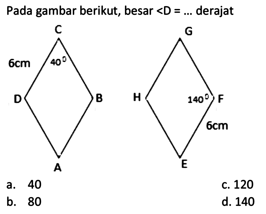 Pada gambar berikut, besar <D=... derajat C 40 6 cm D A B G H E 6 cm F 140 