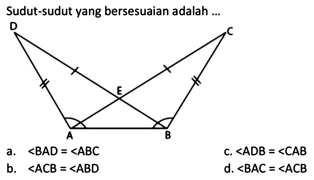 Sudut-sudut yang bersesuaian adalah ... 
D C E A B