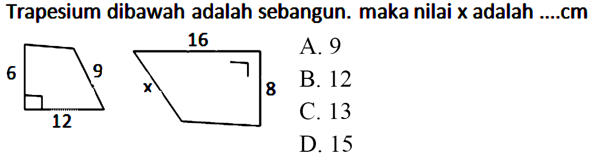 Trapesium dibawah adalha sebangun. maka nilai x adalah .... cm
6 9 12
x 16 8 