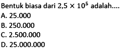 Bentuk biasa dari 2,5x10^5 adalah: 