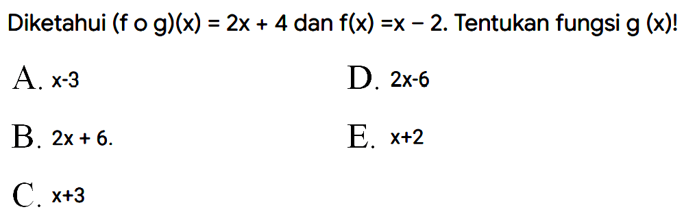 Diketahui (fog)(x)=2x+4 dan f(x) =x-2. Tentukan fungsi g(x)! 