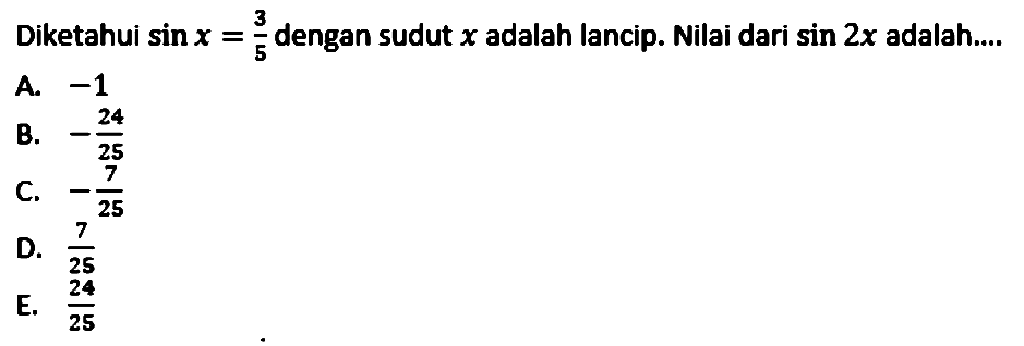 Diketahui sin x=3/5 dengan sudut x adalah lancip. Nilai dari sin 2x adalah.... 