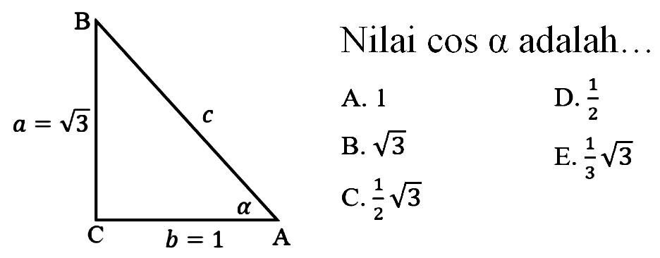 B a=akar(3) c alpha C b=1 A Nilai cos alpha adalah A. 1 B. akar(3) C. 1/2 akar(3) D. 1/2 E. 1/3 akar(3)