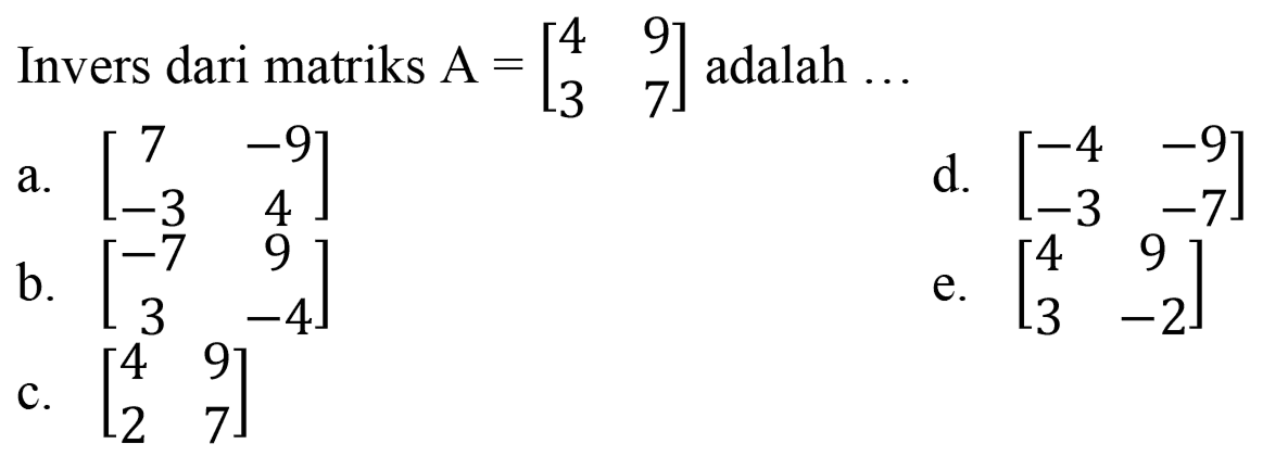 Invers dari matriks A = [4 9 3 7] adalah 
