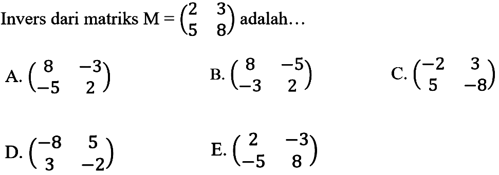 Invers dari matriks M =(2 3 5 8) adalah: