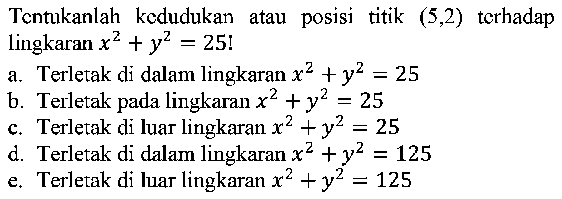 Tentukanlah kedudukan atau posisi titik (5,2) terhadap lingkaran x^2+y^2=25!