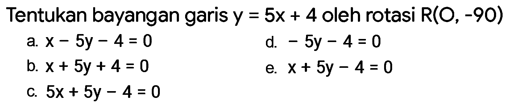 Tentukan bayangan garis y=5x+4 oleh rotasi R(O, -90) 