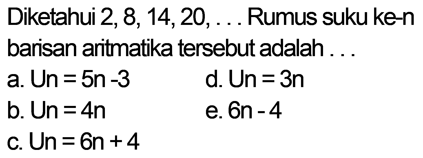 Diketahui 2, 8, 14,20,.... Rumus suku ke-n barisan aritmatika tersebut adalah