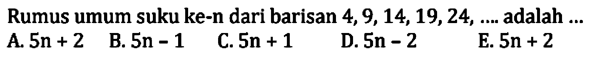 Rumus umum suku ke-n dari barisan  4,9,14,19,24, ... .  adalah... 