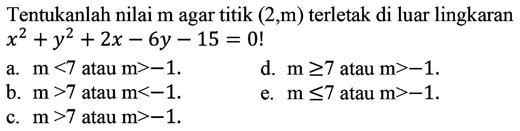 Tentukanlah nilai m agar titik (2,m) terletak di luar lingkaran x^2 +y^2 + 2x - 6y -15 = 0!