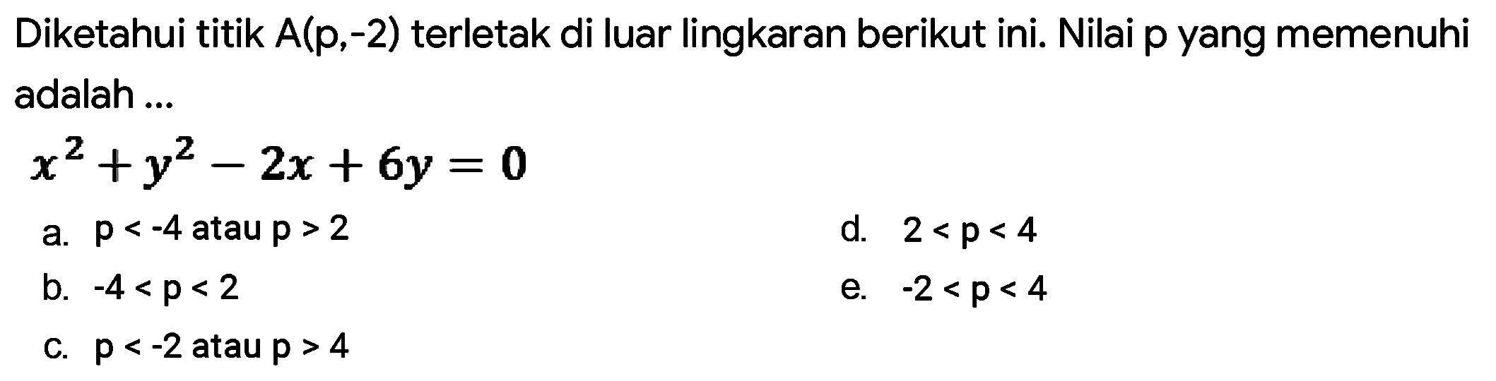 Diketahui titik A(p,-2) terletak di luar lingkaran berikut ini. Nilai p yang memenuhi adalah x^2 +y^2-2x + 6y = 0