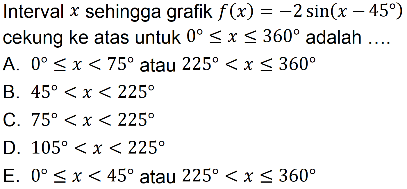 Interval x sehingga grafik f(x)=-2sin(x-45) cekung ke atas untuk 0<=x<=360 adalah ....