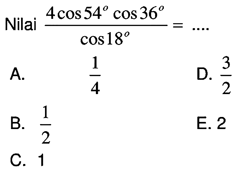 Nilai (4 cos 54 cos 36)/cos 18=...