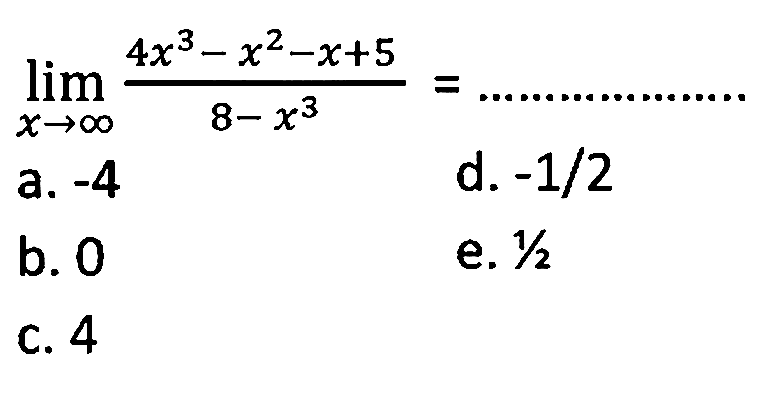 limit x mendekati tak hingga (4x^3-x^2-x+5)/(8-x^3)=...