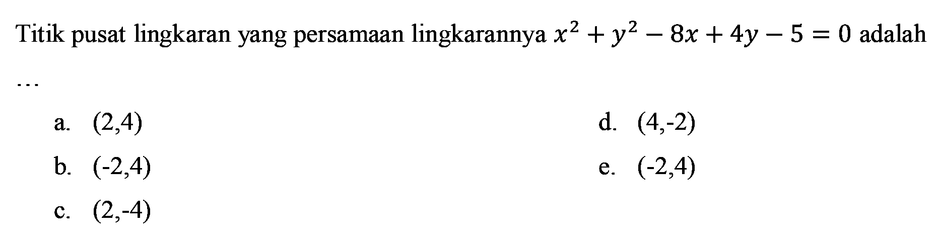 Titik pusat lingkaran yang persamaan lingkarannya x^2+y^2-8x+4y-5=0 adalah .... 