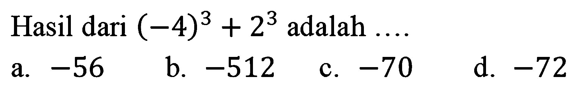 Hasil dari (-4)^3+2^3 adalah ...