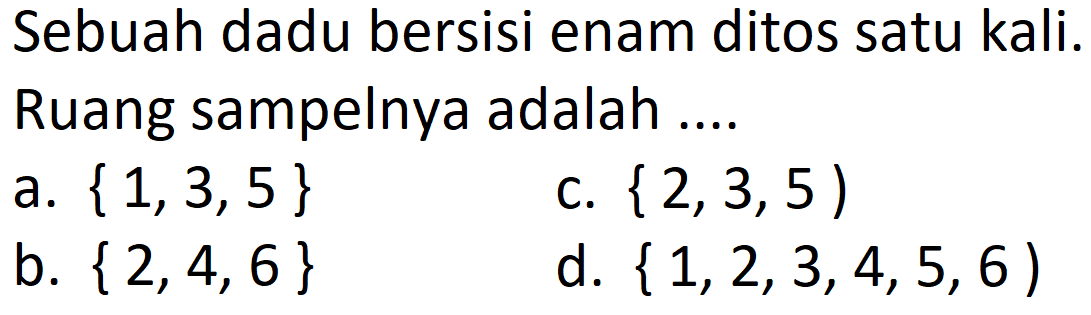 Sebuah dadu bersisi enam ditos satu kali. Ruang sampelnya adalah ....
