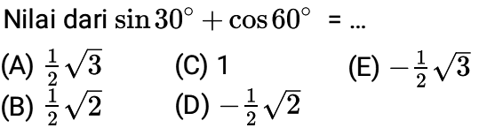 Nilai dari sin 30 + cos 60 =