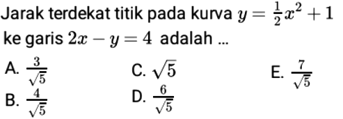 Jarak terdekat titik pada kurva y = 1/2 x^2+1 ke garis 2x-y = 4 adalah